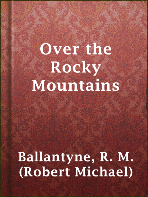 Title details for Over the Rocky Mountains by R. M. (Robert Michael) Ballantyne - Available